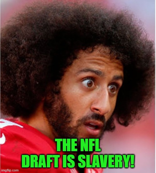 Confused Kapernick | THE NFL DRAFT IS SLAVERY! | image tagged in confused kapernick | made w/ Imgflip meme maker