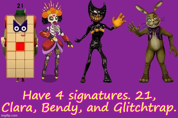 The Squad | Have 4 signatures. 21, Clara, Bendy, and Glitchtrap. | image tagged in the squad | made w/ Imgflip meme maker