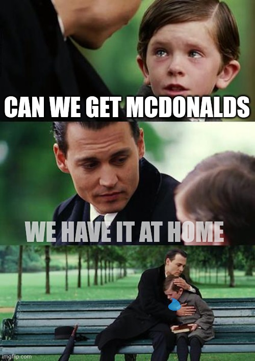 Finding Neverland | CAN WE GET MCDONALDS; WE HAVE IT AT HOME | image tagged in memes,finding neverland | made w/ Imgflip meme maker