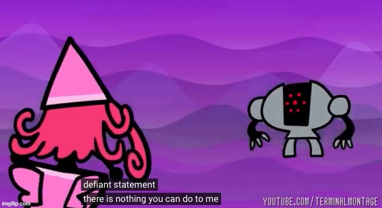 Defiant statement, there is nothing you can do to me | image tagged in defiant statement there is nothing you can do to me | made w/ Imgflip meme maker