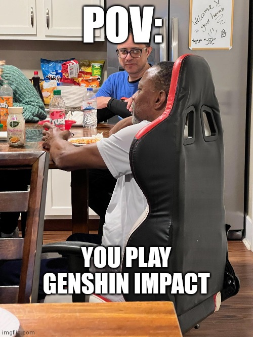 Gaming chair dinner | POV:; YOU PLAY GENSHIN IMPACT | image tagged in genshin impact,weird | made w/ Imgflip meme maker