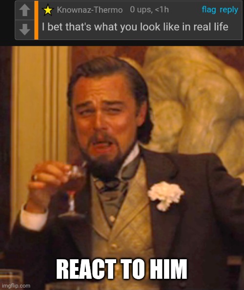 REACT TO HIM | image tagged in memes,laughing leo | made w/ Imgflip meme maker
