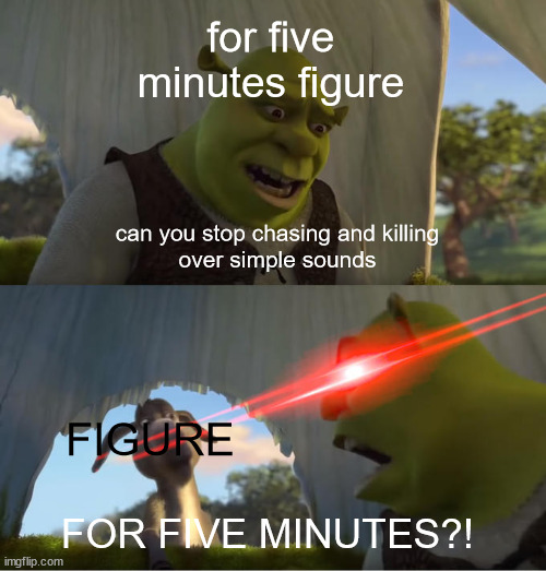 Figure is always angry | for five minutes figure; can you stop chasing and killing
over simple sounds; FIGURE; FOR FIVE MINUTES?! | image tagged in shrek for five minutes,doors | made w/ Imgflip meme maker