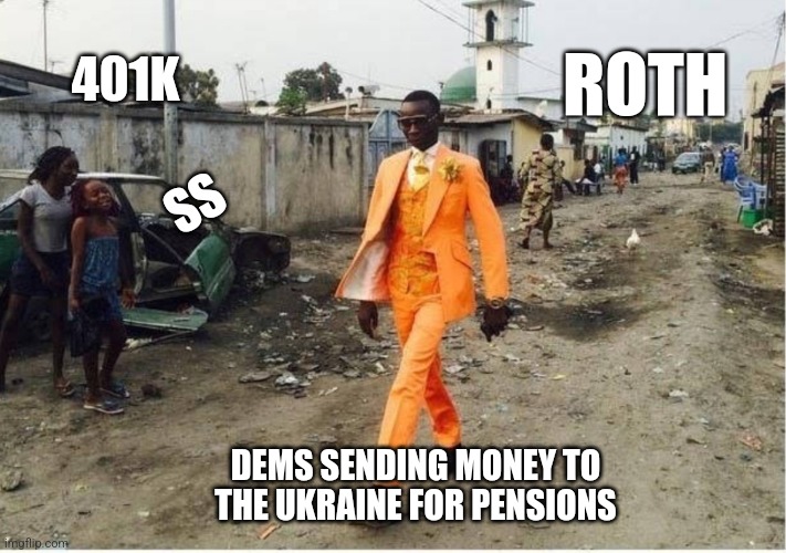 Brand new | 401K; ROTH; SS; DEMS SENDING MONEY TO THE UKRAINE FOR PENSIONS | image tagged in brand new,funny memes | made w/ Imgflip meme maker