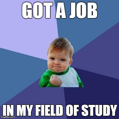 Success Kid Meme | GOT A JOB IN MY FIELD OF STUDY | image tagged in memes,success kid,AdviceAnimals | made w/ Imgflip meme maker