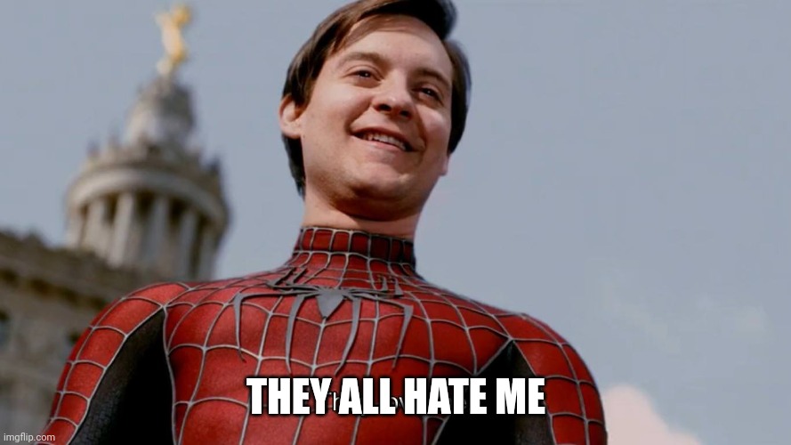 spider man they all love me | THEY ALL HATE ME | image tagged in spider man they all love me | made w/ Imgflip meme maker