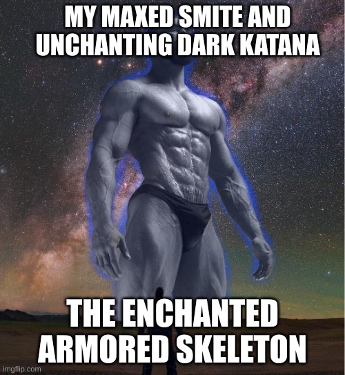 minecraft dungeons be like | MY MAXED SMITE AND UNCHANTING DARK KATANA; THE ENCHANTED ARMORED SKELETON | image tagged in omega chad | made w/ Imgflip meme maker