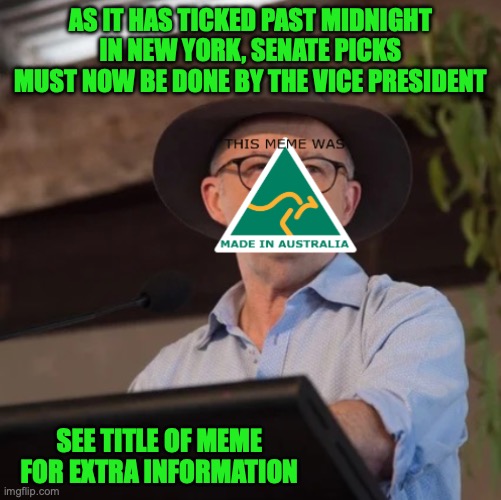 This also applies to the congress picks now going into the hands of the president | AS IT HAS TICKED PAST MIDNIGHT IN NEW YORK, SENATE PICKS MUST NOW BE DONE BY THE VICE PRESIDENT; SEE TITLE OF MEME FOR EXTRA INFORMATION | image tagged in austrino the politician 2 0,congress,senate,picks,president,vice president | made w/ Imgflip meme maker
