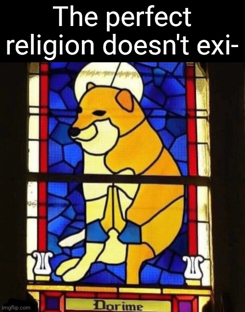 Yes | The perfect religion doesn't exi- | image tagged in memes | made w/ Imgflip meme maker