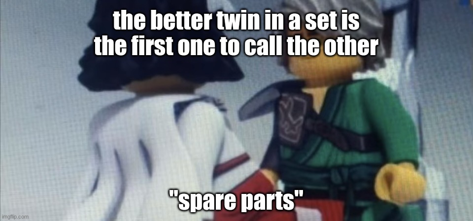 Dont pause ninjago | the better twin in a set is the first one to call the other; "spare parts" | image tagged in dont pause ninjago | made w/ Imgflip meme maker