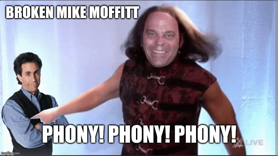 BROKEN MIKE MOFFITT; PHONY! PHONY! PHONY! | made w/ Imgflip meme maker