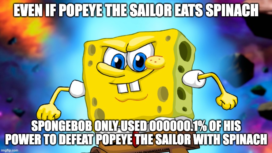 SpongeBob VS Popeye be like | EVEN IF POPEYE THE SAILOR EATS SPINACH; SPONGEBOB ONLY USED 000000.1% OF HIS POWER TO DEFEAT POPEYE THE SAILOR WITH SPINACH | image tagged in ultra instinct spongebob | made w/ Imgflip meme maker