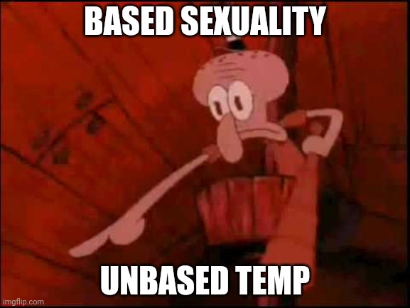 Squidward pointing | BASED SEXUALITY UNBASED TEMP | image tagged in squidward pointing | made w/ Imgflip meme maker