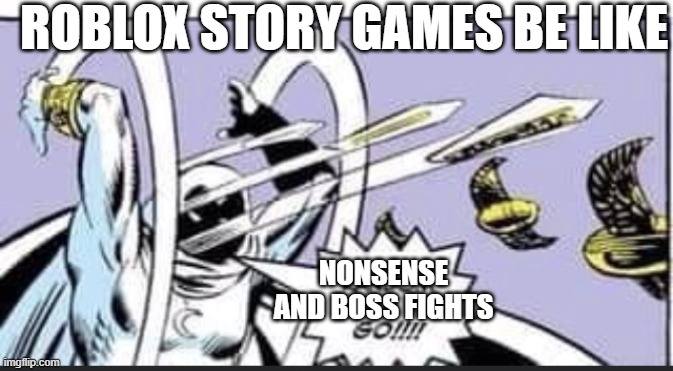 why all story games has this |  ROBLOX STORY GAMES BE LIKE; NONSENSE AND BOSS FIGHTS | image tagged in random bullshit go,roblox meme,memes,funny,oh wow are you actually reading these tags | made w/ Imgflip meme maker