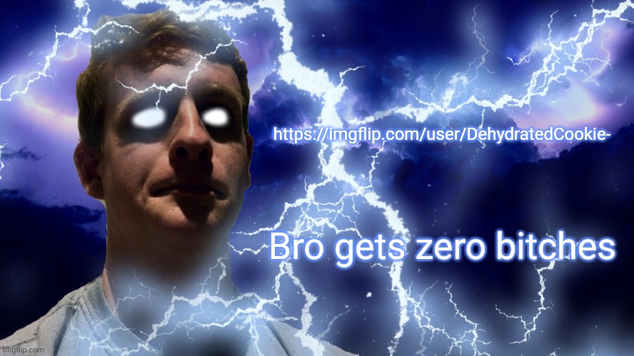TheHugePig Funny Lightning | https://imgflip.com/user/DehydratedCookie-; Bro gets zero bitches | image tagged in thehugepig funny lightning | made w/ Imgflip meme maker