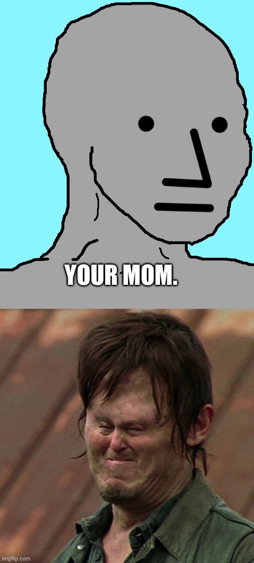 YOUR MOM. | image tagged in memes,npc,my mommy said i'm special | made w/ Imgflip meme maker