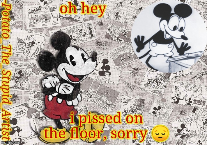 oml | oh hey; i pissed on the floor, sorry 😔 | image tagged in original mickey mouse template thanks -nezuko_official- | made w/ Imgflip meme maker