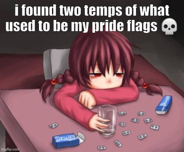 like four or five different flags damn | i found two temps of what used to be my pride flags 💀 | image tagged in drug | made w/ Imgflip meme maker