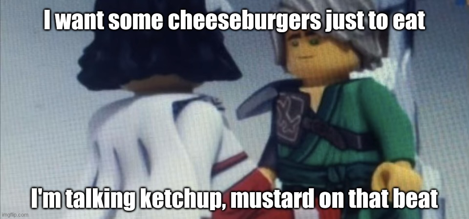 Dont pause ninjago | I want some cheeseburgers just to eat; I'm talking ketchup, mustard on that beat | image tagged in dont pause ninjago | made w/ Imgflip meme maker