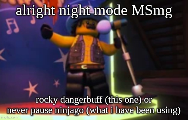 Rocky dangerbuff karaoke | alright night mode MSmg; rocky dangerbuff (this one) or never pause ninjago (what i have been using) | image tagged in rocky dangerbuff karaoke | made w/ Imgflip meme maker