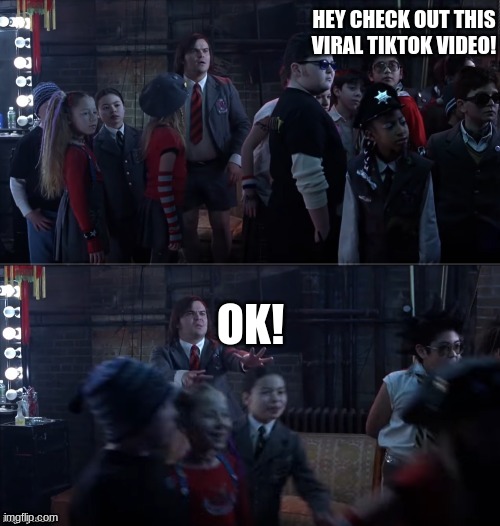 school of rock meme | HEY CHECK OUT THIS VIRAL TIKTOK VIDEO! OK! | image tagged in wait no,tiktok | made w/ Imgflip meme maker