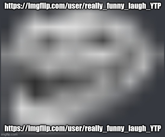 Extremely Low Quality Troll Face | https://imgflip.com/user/really_funny_laugh_YTP; https://imgflip.com/user/really_funny_laugh_YTP | image tagged in extremely low quality troll face | made w/ Imgflip meme maker