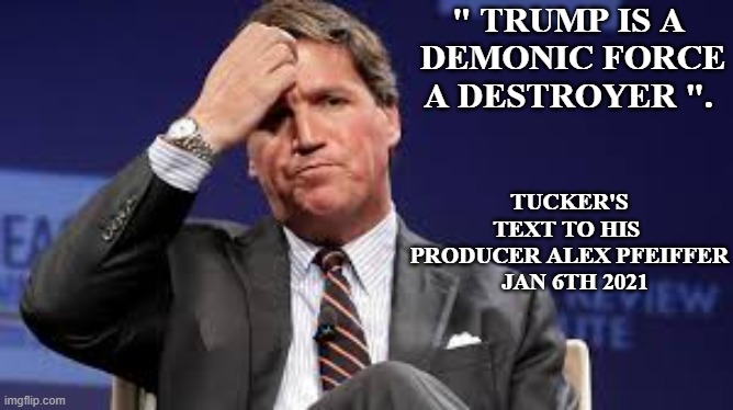 " TRUMP IS A
 DEMONIC FORCE
A DESTROYER ". TUCKER'S TEXT TO HIS  PRODUCER ALEX PFEIFFER
  JAN 6TH 2021 | made w/ Imgflip meme maker