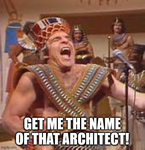 Steve Martin Egyptian | GET ME THE NAME OF THAT ARCHITECT! | image tagged in steve martin egyptian | made w/ Imgflip meme maker