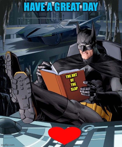 Great Day | HAVE A GREAT DAY; THE ART
OF 
THE
SLAP | image tagged in batman reading | made w/ Imgflip meme maker