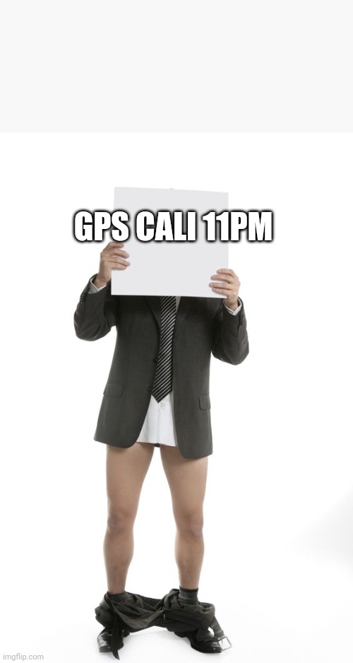 Pants Down Sign | GPS CALI 11PM | image tagged in pants down sign | made w/ Imgflip meme maker