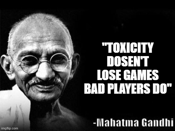 iconic csgo qoute | "TOXICITY DOSEN'T LOSE GAMES BAD PLAYERS DO" | image tagged in mahatma gandhi rocks | made w/ Imgflip meme maker