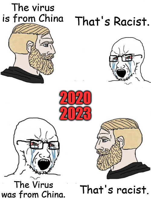 Two Years One Truth | That's Racist. The virus is from China; 2020
2023; That's racist. The Virus was from China. | image tagged in chad vs yes soyboy,soyboy vs yes chad | made w/ Imgflip meme maker