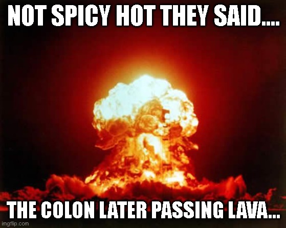Not Spicy | NOT SPICY HOT THEY SAID.... THE COLON LATER PASSING LAVA... | image tagged in memes,nuclear explosion,spicy,not hot | made w/ Imgflip meme maker