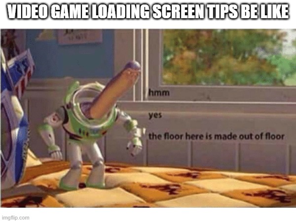 VIDEO GAME LOADING SCREEN TIPS BE LIKE | image tagged in loading,tips | made w/ Imgflip meme maker
