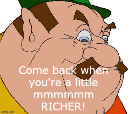 Come back when you're a little MMMMMMMM RICHER! Morshu | image tagged in come back when you're a little mmmmmmmm richer morshu | made w/ Imgflip meme maker