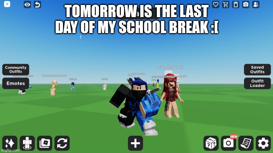 Zero the robloxian | TOMORROW IS THE LAST DAY OF MY SCHOOL BREAK :[ | image tagged in zero the robloxian | made w/ Imgflip meme maker