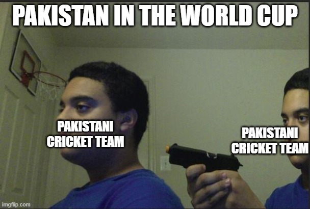Trust Nobody, Not Even Yourself | PAKISTAN IN THE WORLD CUP; PAKISTANI CRICKET TEAM; PAKISTANI CRICKET TEAM | image tagged in trust nobody not even yourself | made w/ Imgflip meme maker