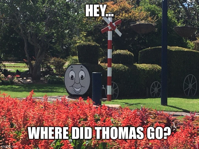 Thomas is no longer here | HEY…; WHERE DID THOMAS GO? | image tagged in camo thomas | made w/ Imgflip meme maker