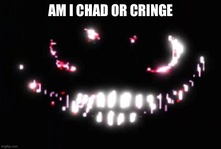 Dupe | AM I CHAD OR CRINGE | image tagged in dupe | made w/ Imgflip meme maker