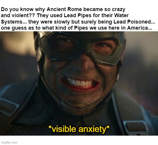 Why Did Ancient Rome Become So Crazy and Violent? | Do you know why Ancient Rome became so crazy and violent?? They used Lead Pipes for their Water Systems... they were slowly but surely being Lead Poisoned... one guess as to what kind of Pipes we use here in America... *visible anxiety* | image tagged in captain america,rome,america,usa | made w/ Imgflip meme maker