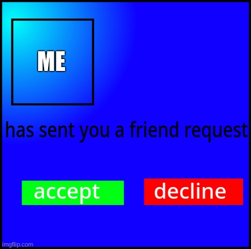 FlipBook friend request | ME | image tagged in flipbook friend request | made w/ Imgflip meme maker