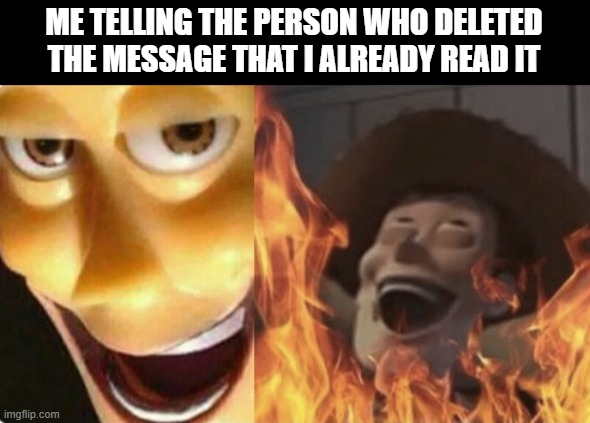 Satanic woody (no spacing) | ME TELLING THE PERSON WHO DELETED THE MESSAGE THAT I ALREADY READ IT | image tagged in satanic woody no spacing | made w/ Imgflip meme maker
