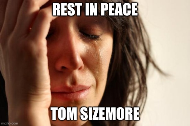 1961-2023 | REST IN PEACE; TOM SIZEMORE | image tagged in memes,first world problems,tom sizemore,rest in peace,rip,celebrity deaths | made w/ Imgflip meme maker