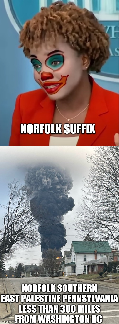 Words of the Month February 2023 Edition | NORFOLK SUFFIX; NORFOLK SOUTHERN

EAST PALESTINE PENNSYLVANIA LESS THAN 300 MILES FROM WASHINGTON DC | image tagged in clown karine,created,weather,pronunciation,diversity hire,english | made w/ Imgflip meme maker