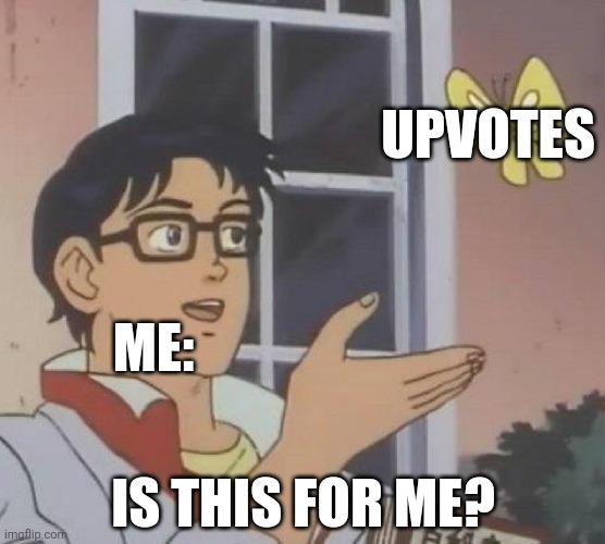 Meme made in 1 minute | UPVOTES; ME:; IS THIS FOR ME? | image tagged in memes,is this a pigeon,relatable,so true memes,funny,funny memes | made w/ Imgflip meme maker