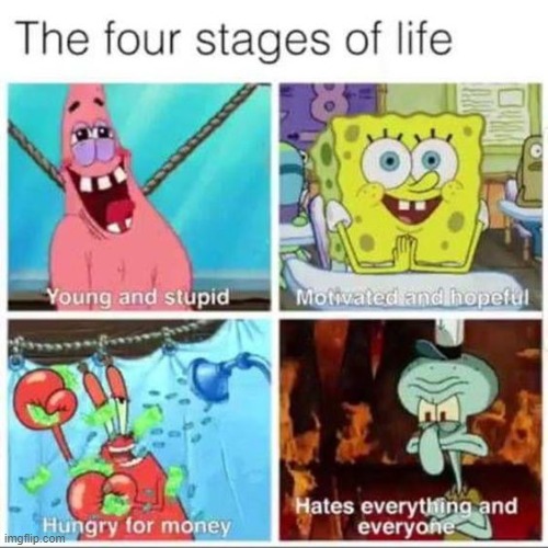 image tagged in spongebob,repost,life,memes,funny,stage | made w/ Imgflip meme maker
