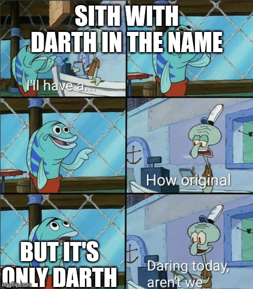 How Original | SITH WITH DARTH IN THE NAME BUT IT'S ONLY DARTH | image tagged in how original | made w/ Imgflip meme maker