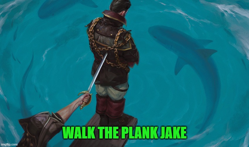 Walk to Plank | WALK THE PLANK JAKE | image tagged in walk to plank | made w/ Imgflip meme maker