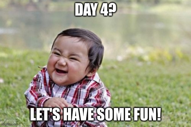 Evil Toddler | DAY 4? LET'S HAVE SOME FUN! | image tagged in memes,evil toddler | made w/ Imgflip meme maker