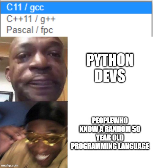 The County Olympiad in country be like | PYTHON DEVS; PEOPLEWHO KNOW A RANDOM 50 YEAR OLD PROGRAMMING LANGUAGE | image tagged in black guy crying and black guy laughing | made w/ Imgflip meme maker